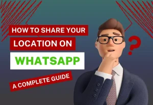 How to Share Your Location in WhatsApp: 3 Best Methods